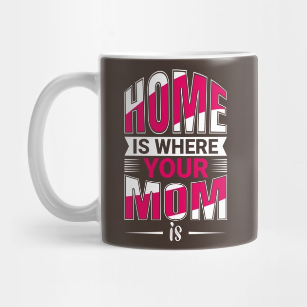 Home Is Where Your MOm Is by Mako Design 